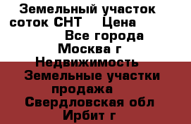 Земельный участок 7 соток СНТ  › Цена ­ 1 200 000 - Все города, Москва г. Недвижимость » Земельные участки продажа   . Свердловская обл.,Ирбит г.